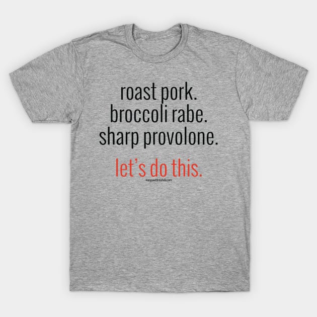 roast pork. broccoli rabe. sharp provolone. let's do this. (black letters) T-Shirt by Mangia With Michele